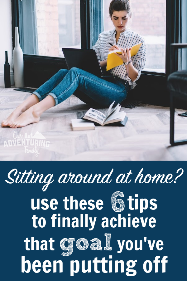 Are you spending more time at home right now? Feeling a bit aimless? Use our 6 tips to help you find direction & achieve your goals you've been putting off. Find out more at ouradventuringfamily.com.